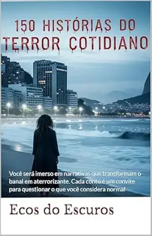 150 Histórias do Terror Cotidiano: Você será imerso em narrativas que transformam o banal em aterrorizante. Cada conto é um convite para questionar o que você considera normal - Ecos do Escuros 150 Histórias do Terror Cotidiano: Você será imerso em narrativas que transformam o banal em aterrorizante. Cada conto é um convite para questionar o que você considera normal - Ecos do Escuros