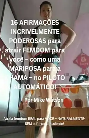 Capa do livro 16 AFIRMAÇÕES INCRIVELMENTE PODEROSAS para atrair FEMDOM para você: Como uma MARIPOSA para a CHAMA – no PILOTO AUTOMÁTICO! - Mike Watson