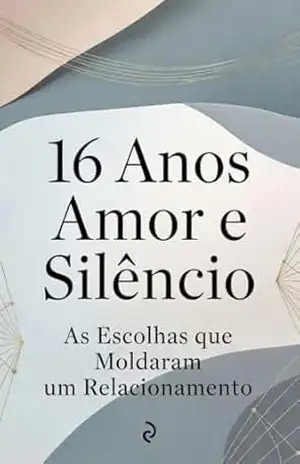 16 Anos de Amor e Silêncio: As Escolhas que Moldaram um Relacionamento – Edson  Damasceno