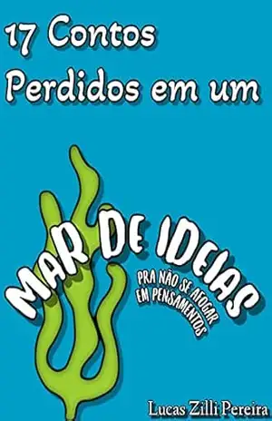 17 Contos Perdidos em um Mar de Ideias: Pra não se afogar em pensamentos! (Contos Perdidos!) – Lucas  Zilli Pereira