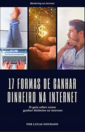 17 FORMAS DE GANHAR DINHEIRO NA INTERNET: O guia sobre como ganhar dinheiro na internet - Lucas Dourado 17 FORMAS DE GANHAR DINHEIRO NA INTERNET: O guia sobre como ganhar dinheiro na internet - Lucas Dourado