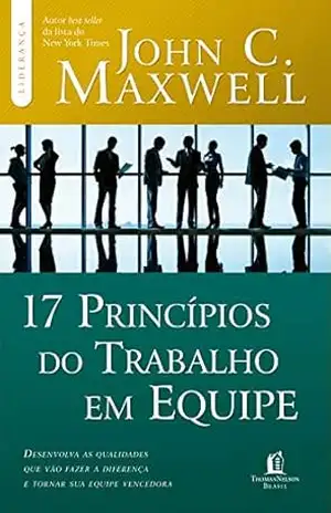 17 princípios do trabalho em equipe (Coleção Liderança com John C. Maxwell) – John C. Maxwell