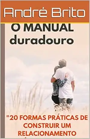 ”20 Formas Práticas de Construir um Relacionamento Saudável e Duradouro” – André Brito