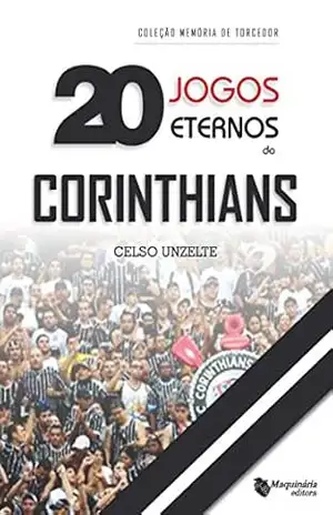 20 Jogos Eternos do Corinthians – Celso Unzelte