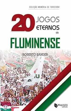 20 Jogos Eternos do Fluminense - Roberto Sander 20 Jogos Eternos do Fluminense - Roberto Sander