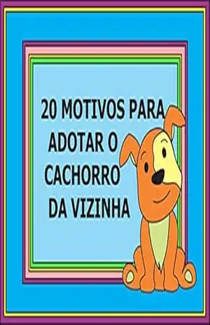 20 Motivos para Adotar o Cachorro da Vizinha – Ainê Pena