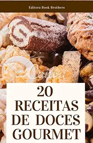 20 RECEITAS DE DOCES GOURMETS IRRESISTÍVEIS: (A #20 é imperdível!) – Editora Book Brothers