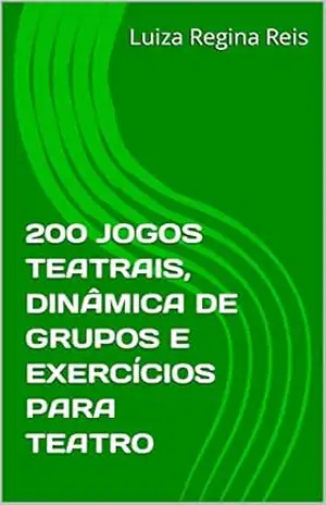 Capa do livro 200 JOGOS TEATRAIS, DINÂMICA DE GRUPOS E EXERCÍCIOS PARA TEATRO - Luiza Regina Reis
