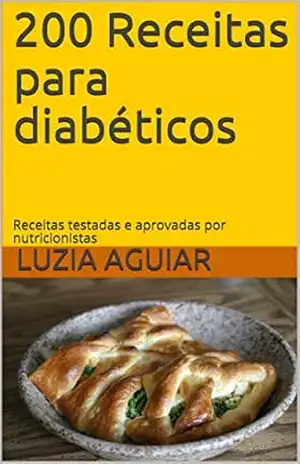 200 Receitas para diabéticos: Receitas testadas e aprovadas por nutricionistas – Luzia Aguiar
