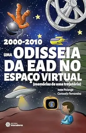 2000–2010:: uma odisseia da EaD no espaço virtual (memórias de uma trajetória) – Ivete Palange 2000–2010:: uma odisseia da EaD no espaço virtual (memórias de uma trajetória) – Ivete Palange