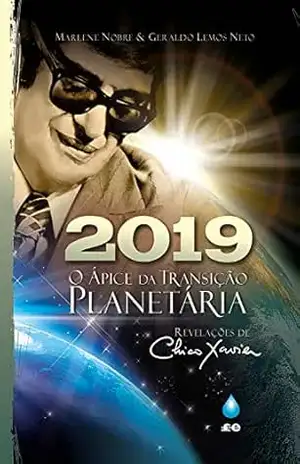 2019 – O Ápice da Transição Planetária: Revelações de Chico Xavier – Marlene Nobre