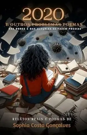 2020 e outros poemas: Das dores e das alegrias se fazem poesias – Sophia Costa Gonçalves 2020 e outros poemas: Das dores e das alegrias se fazem poesias – Sophia Costa Gonçalves