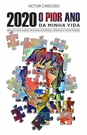 2020: O Pior Ano da Minha Vida: Uma História sobre Reconhecer Erros, Perdoar e Pedir Perdão – Victor Cardoso 2020: O Pior Ano da Minha Vida: Uma História sobre Reconhecer Erros, Perdoar e Pedir Perdão – Victor Cardoso
