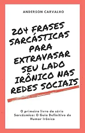 Baixar 204 Frases Sarcásticas Para Extravasar Seu Lado Irônico Nas Redes Sociais (Sarcásmica: O Guia Definitivo do Humor Irônico) pdf, epub, mobi, eBook