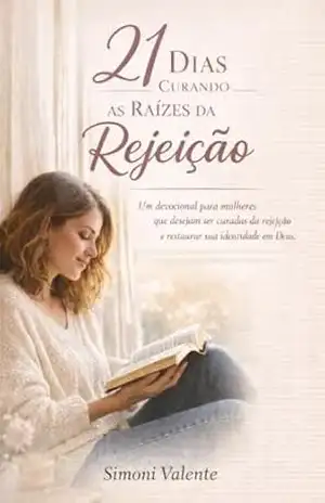 Capa do livro 21 dias Curando as Raízes da Rejeição: Um devocional para mulheres que desejam ser curadas da rejeição e restaurar sua identidade em Deus (Raízes da Alma) - Simoni Valente