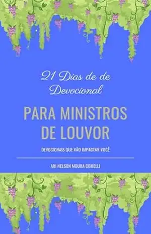 21 Dias de Devocionais para Ministros de Louvor: Uma Jornada de Crescimento e Inspiração para Líderes de Adoração – Ari Comelli