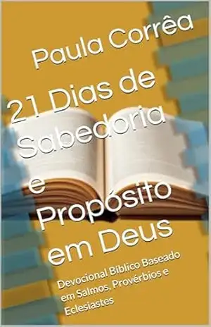 21 Dias de Sabedoria e Propósito em Deus: Devocional Bíblico Baseado em Salmos, Provérbios e Eclesiastes – Paula Corrêa