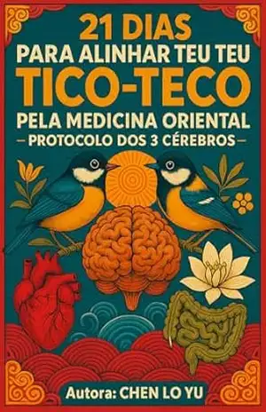 21 Dias Para Alinhar Teu Tico–Teco Pela Medicina Oriental – Protocolo dos 3 Cérebros: Um Caminho para o Equilíbrio e Bem–Estar Através da Sabedoria Oriental - Chen Lo Yu 21 Dias Para Alinhar Teu Tico–Teco Pela Medicina Oriental – Protocolo dos 3 Cérebros: Um Caminho para o Equilíbrio e Bem–Estar Através da Sabedoria Oriental - Chen Lo Yu