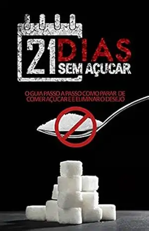 21 Dias sem Açucar: O Guia Passo a Passo de Como Parar de Comer Açúcar e Eliminar o Desejo – Bruno Dox