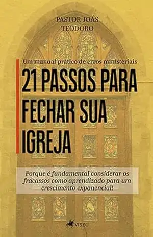 Capa do livro 21 passos para fechar sua Igreja: Um manual prático de erros ministeriais - Pastor Joás Teodoro