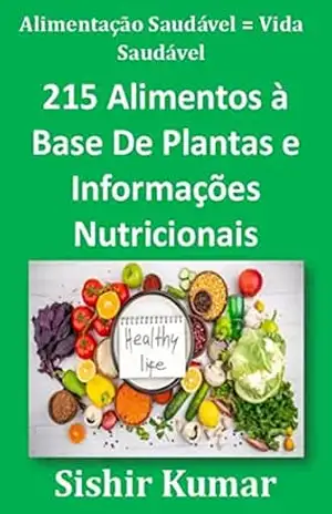 215 Alimentos à Base De Plantas e Informações Nutricionais - Sishir Kumar 215 Alimentos à Base De Plantas e Informações Nutricionais - Sishir Kumar