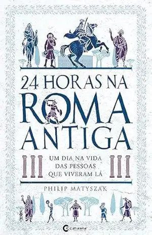 24 horas na Roma Antiga – Philip Matyszak
