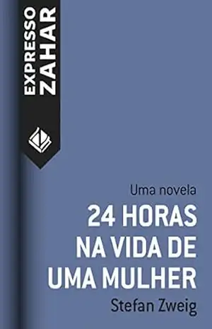 24 horas na vida de uma mulher: Uma novela – Stefan Zweig