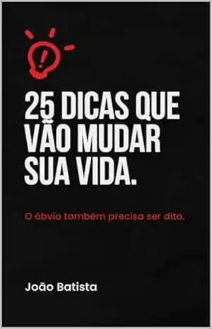 25 DICAS QUE VÃO MUDAR SUA VIDA:: O ÓBVIO TAMBÉM PRECISA SER DITO. – João Batista  Bezerra Lima