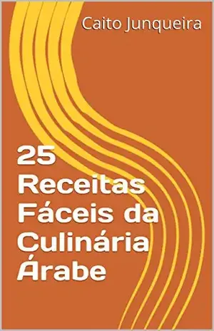 25 Receitas Fáceis da Culinária Árabe (Banquete Fácil Livro 5) – Caito Junqueira