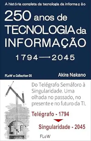 250 Anos de Tecnologia da Informação: A história completa da tecnologia da informação – Akira Nakano