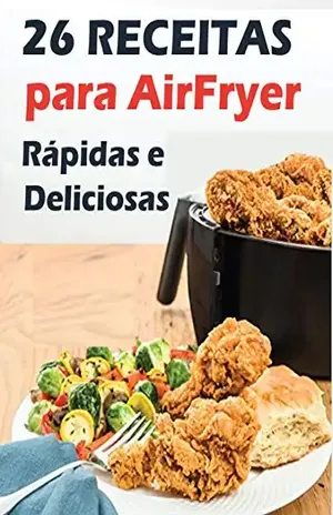 26 RECEITAS INCRÍVEIS PARA AIR FRYER RÁPIDAS E DELICIOSAS – Editora Book Brothers
