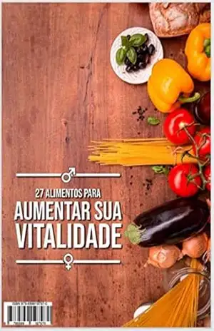 27 Alimentos para aumentar a sua vitalidade (Coletânea do Prazer Livro 7) – Zexter comércio varejista de alimentos eirelli