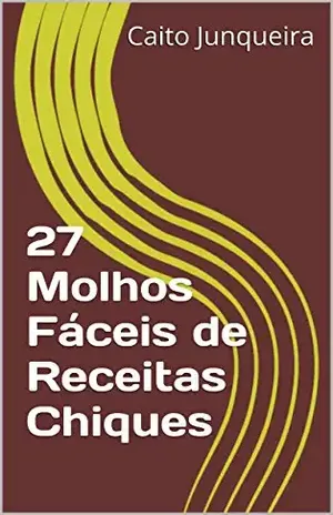 Capa do livro 27 Molhos Fáceis de Receitas Chiques (Banquete Fácil Livro 17) - Caito Junqueira
