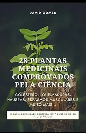 28 PLANTAS MEDICINAIS COMPROVADOS PELA CIÊNCIA.: COLESTEROL, QUEIMADURAS, NÁUSEAS, ESPASMOS MUSCULARES E MUITO MAIS… – David  Gomes