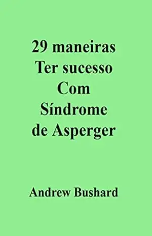29 maneiras Ter sucesso Com Síndrome de Asperger – Andrew Bushard