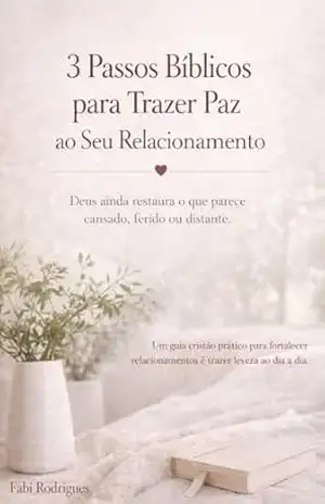 3 Passos Bíblicos para Trazer Paz ao Seu Relacionamento: Deus ainda restaura o que parece cansado, ferido ou distante. – Fabi Rodrigues