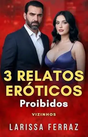 3 Relatos Eróticos Proibidos: Vizinhos ( Contos Eróticos de Larissa Ferraz ) – Larissa Ferraz