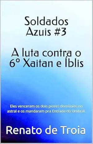 #3 Soldados Azuis: Eles venceram os dois piores demônios no astral e os mandaram pra Entrada do Umbral. – Renato de Troia