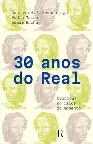 30 anos do real: Crônicas no calor do momento – Gustavo Franco