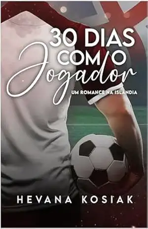 30 DIAS COM O JOGADOR: UM ROMANCE NA ISLÂNDIA – HEVANA  KOSIAK