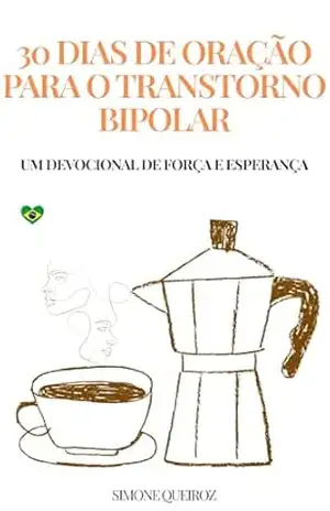 30 DIAS DE ORAÇÃO PARA O TRANSTORNO BIPOLAR: UM DEVOCIONAL DE FORÇA E ESPERANÇA – Simone  Queiroz