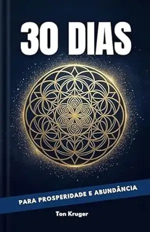 Capa do livro 30 Dias Para Prosperidade e Abundância: Você sente que nasceu para prosperar… mas algo parece travar sua abundância? (30 Dias Para Mudar Sua Vida) - Ton Kruger