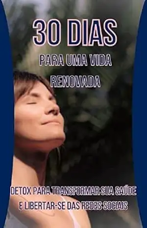 30 dias para uma vida renovada: Detox para transformar sua saúde e libertar–se das redes sociais – Jornada Nova 30 dias para uma vida renovada: Detox para transformar sua saúde e libertar–se das redes sociais – Jornada Nova