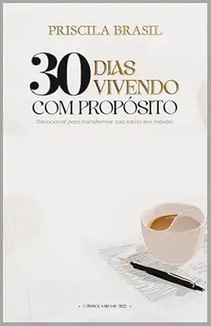 Capa do livro 30 Dias Vivendo Com Propósito: Devocional para transformar sua rotina em missão - Priscila Brasil