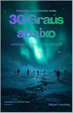 30 graus abaixo: uma expedição cientifica que virou uma luta pela sobrevivencia – miguel montera
