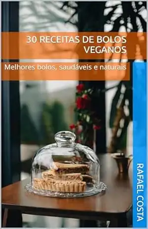 30 receitas de bolos veganos: Melhores bolos, saudáveis e naturais – Rafael Costa
