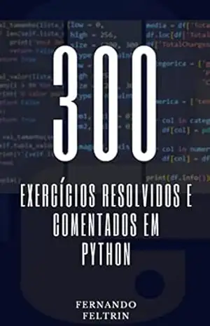 300 Exercícios Resolvidos e Comentados em Python – Fernando Feltrin