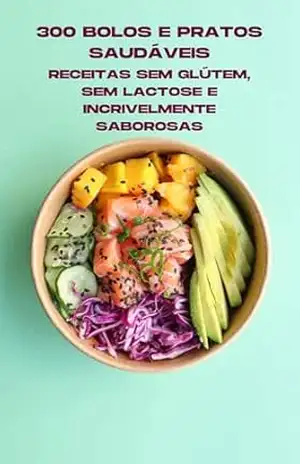 +300 Pratos Sadáveis: Receitas sem glúten e sem lactose saborosas – Lara D
