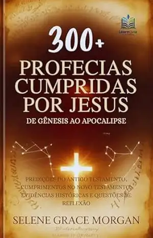 300+ Profecias Cumpridas por Jesus (De Gênesis ao Apocalipse): Predições do Antigo Testamento, Cumprimentos no Novo Testamento, Evidências Históricas e … Reflexão (Learnovia Christian Book Series) – Selene Grace Morgan