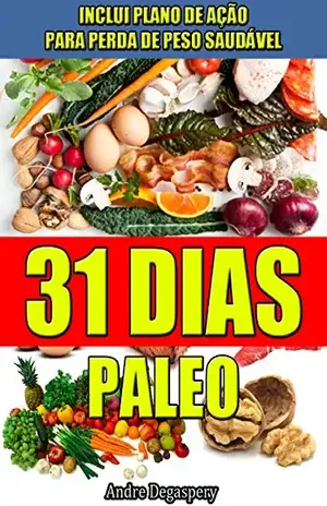 31 Dias Paleo, Dieta Paleolítica e Plano de Ação: Receitas Paleo, comida saudável, dieta e planejamento 31 dias – André Degaspery 31 Dias Paleo, Dieta Paleolítica e Plano de Ação: Receitas Paleo, comida saudável, dieta e planejamento 31 dias – André Degaspery